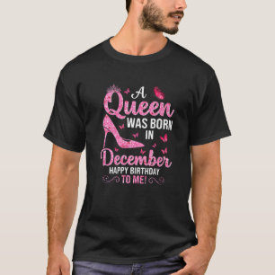 A Queen Was Born In December Happy Birthday To Me T-Shirt