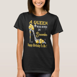 A Queen Was Born in December Happy Birthday To Me T-Shirt