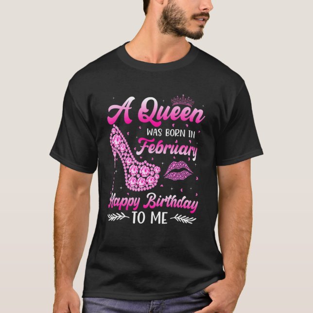 A Queen Was Born In February Happy Birthday High H T-Shirt (Front)