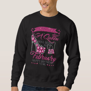 A Queen Was Born In February Happy Birthday To Me Sweatshirt