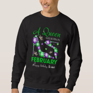 A Queen Was Born In February Happy Birthday To Me Sweatshirt