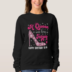 A Queen Was Born In February Happy Birthday To Me Sweatshirt