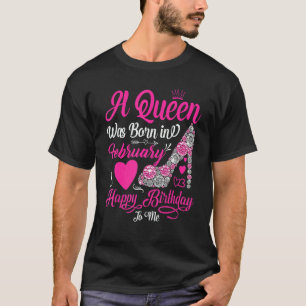 A Queen Was Born In February Happy Birthday To Me T-Shirt