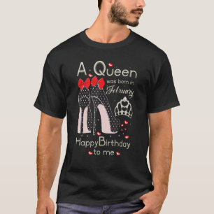 A Queen Was Born In February Happy Birthday To Me T-Shirt
