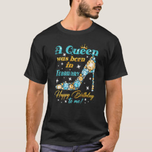 A Queen Was Born In February Happy Birthday To Me T-Shirt
