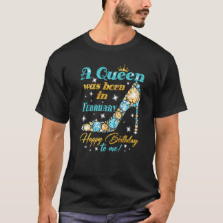 A Queen Was Born In February Happy Birthday To Me  T-Shirt