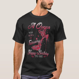 A Queen Was Born In February Happy Birthday To Me T-Shirt