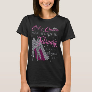 A Queen was born in February,happy birthday to me T-Shirt