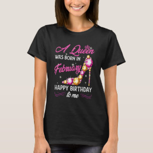 A Queen Was Born In February Happy Birthday To Me  T-Shirt