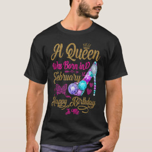 A Queen Was Born in February Happy Birthday To Me  T-Shirt