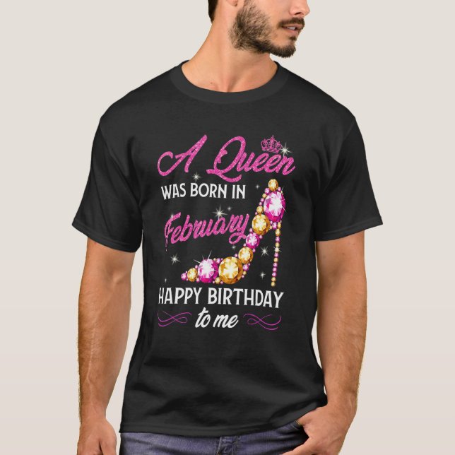 A Queen Was Born In February Happy Birthday To Me  T-Shirt (Front)