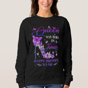 A Queen Was Born In January Happy Birthday To Me H Sweatshirt
