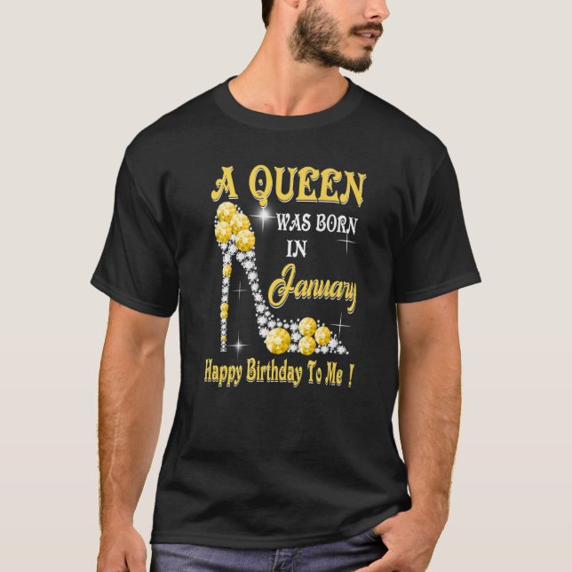 A Queen Was Born in January Happy Birthday To Me h T-Shirt (Front)