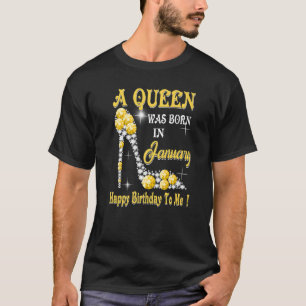 A Queen Was Born in January Happy Birthday To Me h T-Shirt