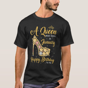 A Queen Was Born In January Happy Birthday To Me H T-Shirt