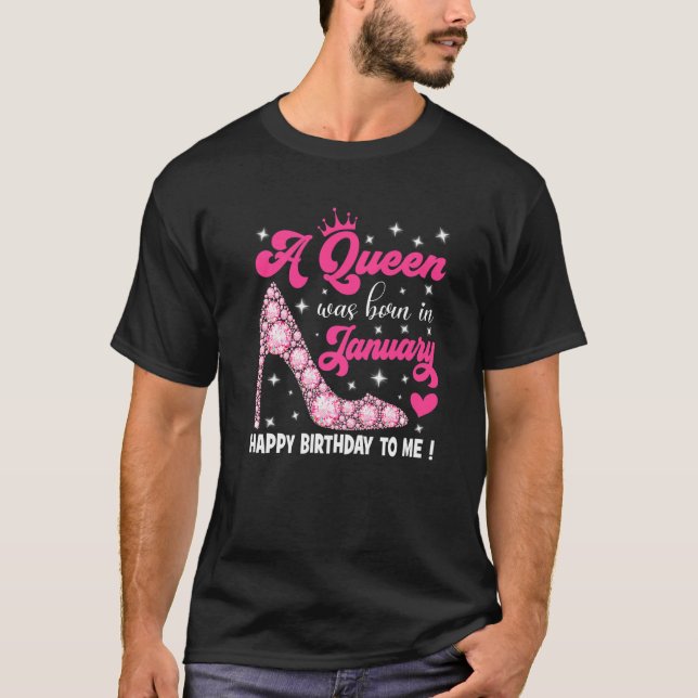 A Queen Was Born In January Happy Birthday To Me H T-Shirt (Front)