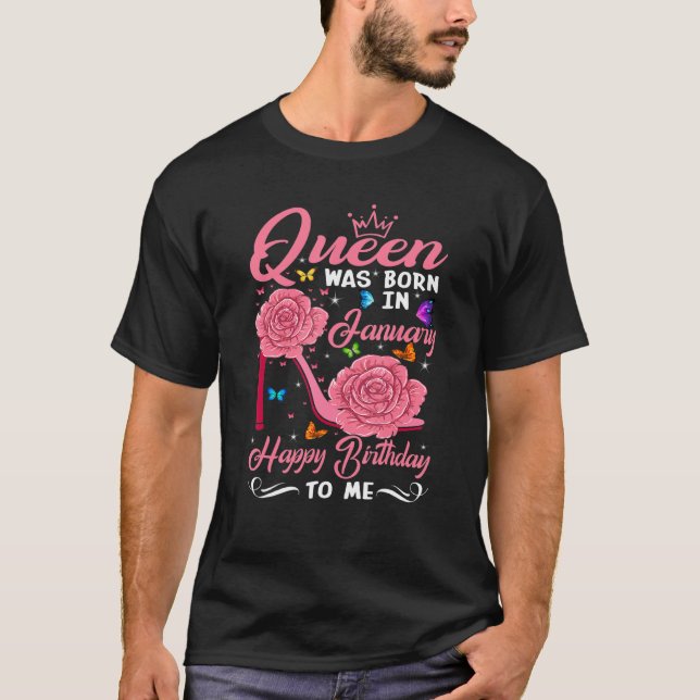 A Queen Was Born In January Happy Birthday To Me H T-Shirt (Front)