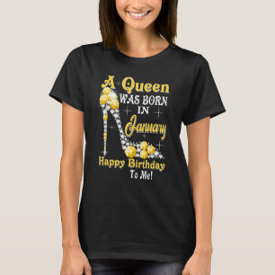 A Queen Was Born In January Happy Birthday To Me H T-Shirt