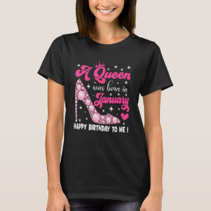 A Queen Was Born In January Happy Birthday To Me H T-Shirt