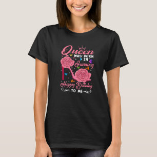A Queen Was Born In January Happy Birthday To Me H T-Shirt