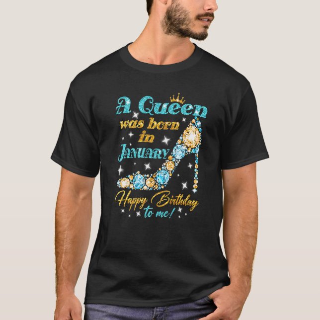 A Queen Was Born In January Happy Birthday To Me H T-Shirt (Front)