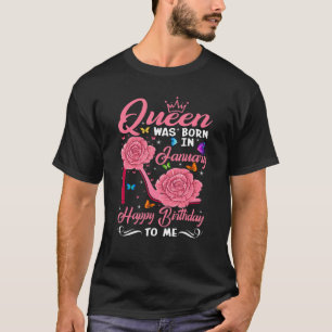 A Queen Was Born In January Happy Birthday To Me H T-Shirt