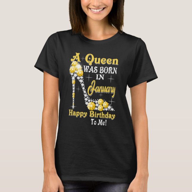 A Queen Was Born in January Happy Birthday To Me h T-Shirt (Front)