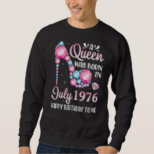 A Queen Was Born In July 1976 Happy Birthday To Me Sweatshirt