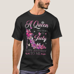 A Queen Was Born In July Happy Birthday To Me For  T-Shirt