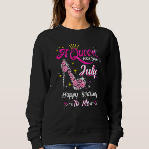 A Queen Was Born In July Happy Birthday To Me High Sweatshirt