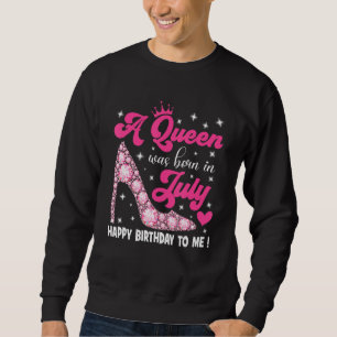 A Queen Was Born In July Happy Birthday To Me High Sweatshirt