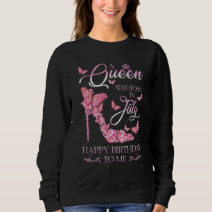 A Queen Was Born In July Happy Birthday To Me High Sweatshirt