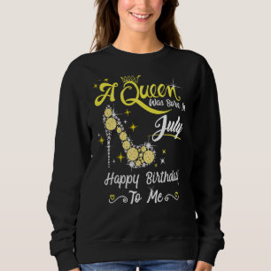 A Queen Was Born In July Happy Birthday To Me High Sweatshirt