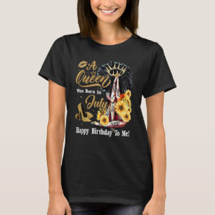 A Queen Was Born In July Happy Birthday To Me Sunf T-Shirt