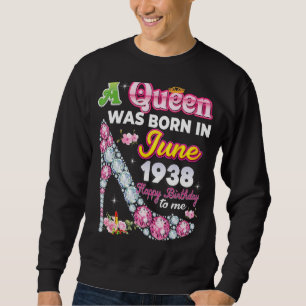 A Queen Was Born In June 1938 Happy 84th Birthday  Sweatshirt