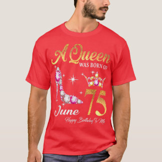 A Queen Was Born In June 75 Happy Birthday To Me  T-Shirt
