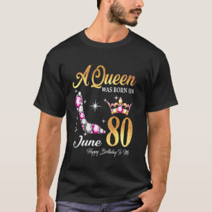 A Queen Was Born In June 80 Happy Birthday To Me T-Shirt