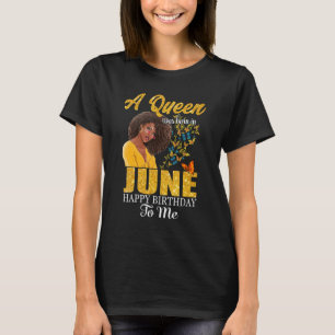 A Queen Was Born In June Happy Birthday To Me Blac T-Shirt