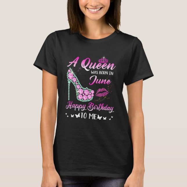 A Queen Was Born In June Happy Birthday To Me High T-Shirt (Front)
