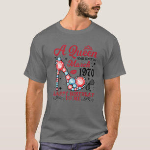 A Queen Was Born In March 1970 Happy Birthday 51 Y T-Shirt