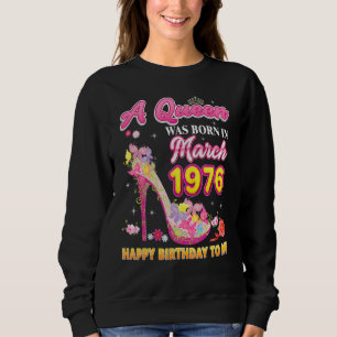 A Queen Was Born In March 1976 Happy Birthday To M Sweatshirt