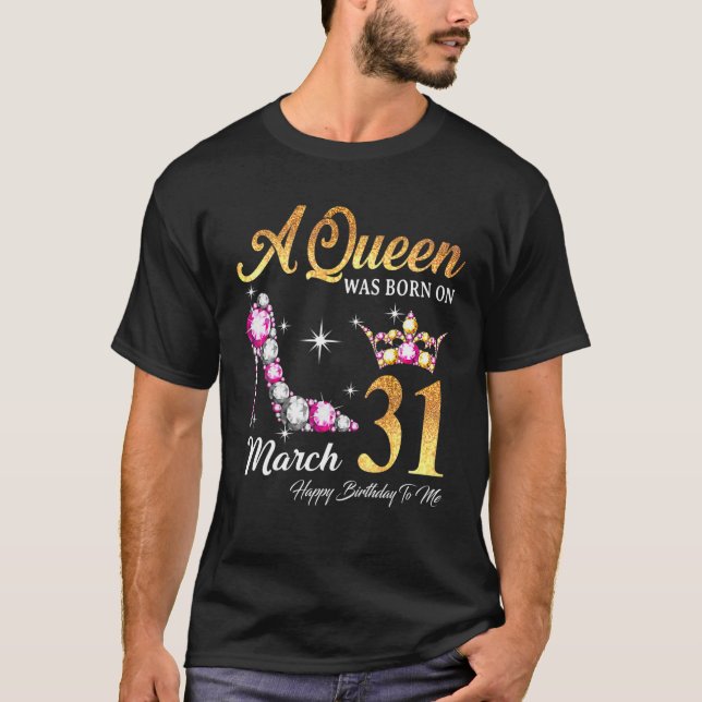 A Queen Was Born In March 31 Happy Birthday To Me T-Shirt (Front)