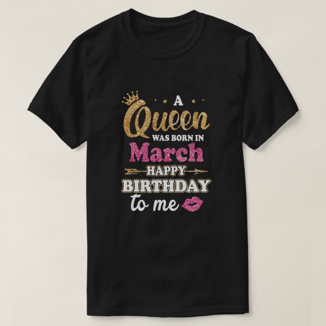 A Queen Was Born In March Happy Birthday Gift T-Shirt (Design Front)