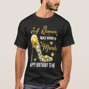 A Queen Was Born In March Happy Birthday To Me Dia T-Shirt