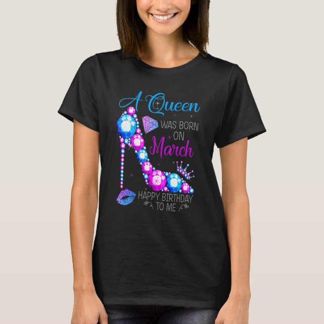 A Queen Was Born In March Happy Birthday To Me Hig T-Shirt (Front)