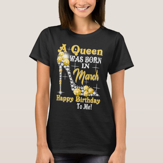 A Queen Was Born in March Happy Birthday To Me hig T-Shirt (Front)