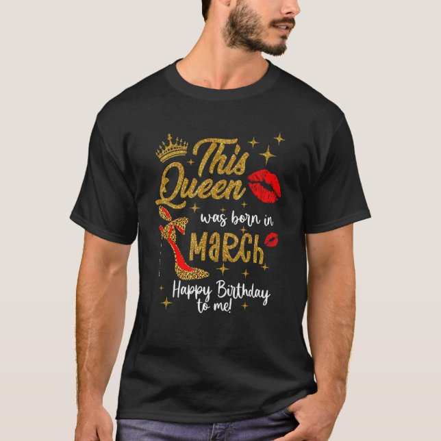A Queen Was Born In March Happy Birthday To Me Leo T-Shirt (Front)