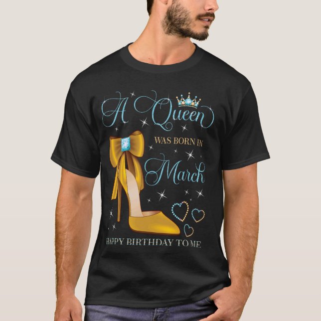 A Queen Was Born in March Happy Birthday To Me Mar T-Shirt (Front)