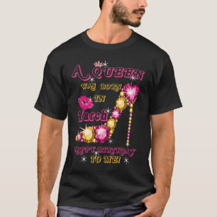 A Queen Was Born In March Happy Birthday To Me T-Shirt