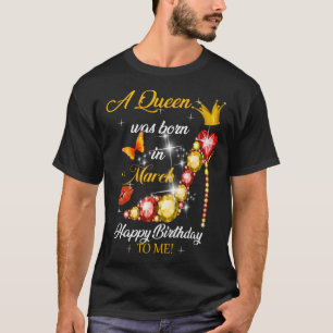 A Queen Was Born In March Happy Birthday To Me T-Shirt